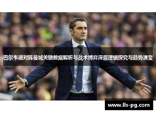 巴尔韦德对阵曼城关键数据解析与战术博弈深层逻辑探究与趋势演变 巴尔韦德对阵曼城关键数据解析与战术博弈深层逻辑探究与趋势演变