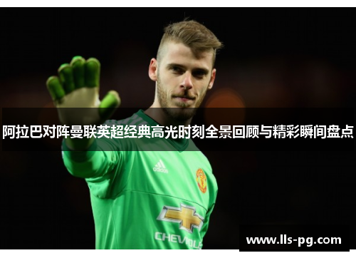 阿拉巴对阵曼联英超经典高光时刻全景回顾与精彩瞬间盘点 阿拉巴对阵曼联英超经典高光时刻全景回顾与精彩瞬间盘点
