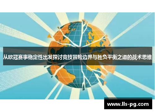 从欧冠赛事稳定性出发探讨竞技冒险边界与胜负平衡之道的战术思维 从欧冠赛事稳定性出发探讨竞技冒险边界与胜负平衡之道的战术思维