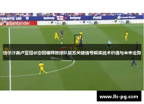 恰尔汗奥卢亚冠状态回暖释放球队复苏关键信号解读战术价值与未来走势