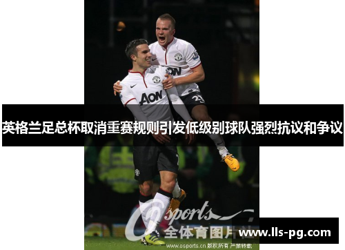 英格兰足总杯取消重赛规则引发低级别球队强烈抗议和争议