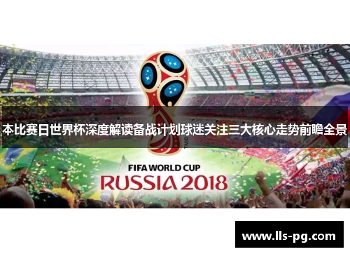 本比赛日世界杯深度解读备战计划球迷关注三大核心走势前瞻全景 本比赛日世界杯深度解读备战计划球迷关注三大核心走势前瞻全景